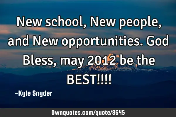 New school, New people, and New opportunities. God Bless, may 2012 be the BEST!!!!