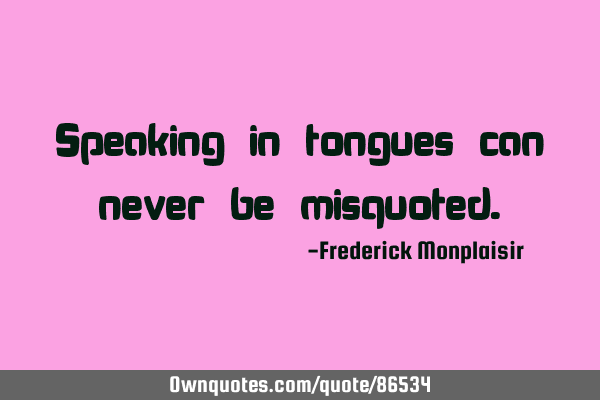 Speaking in tongues can never be