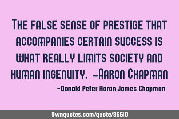The false sense of prestige that accompanies certain success is what really limits society and