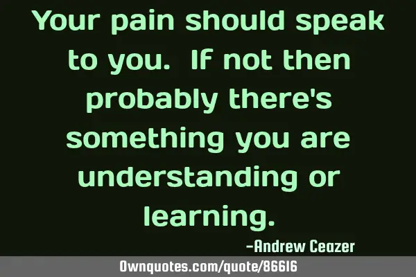 Your pain should speak to you. If not then probably there