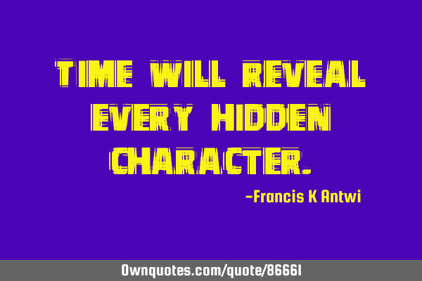 Time will reveal every hidden