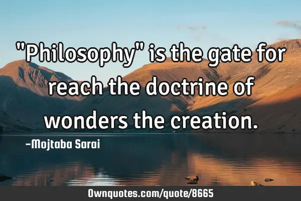 "Philosophy" is the gate for reach the doctrine of wonders the