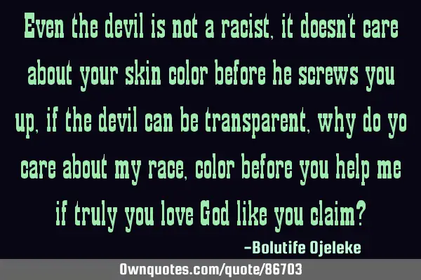 Even the devil is not a racist, it doesn