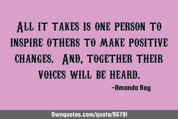 All it takes is one person to inspire others to make positive changes. And, together their voices