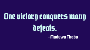 One victory conquers many defeats.