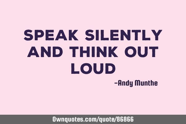 Speak silently and Think out