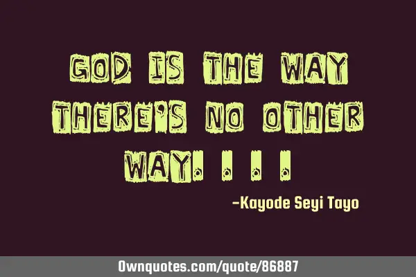 God is the way there