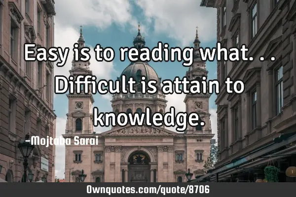 Easy is to reading what... Difficult is attain to