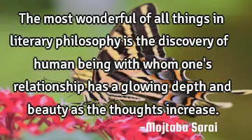 The most wonderful of all things in literary philosophy is the discovery of human being with whom