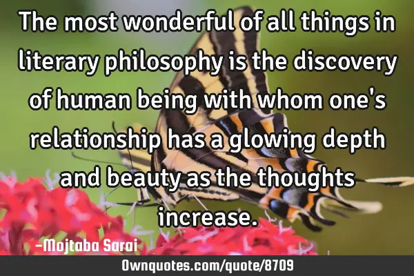 The most wonderful of all things in literary philosophy is the discovery of human being with whom