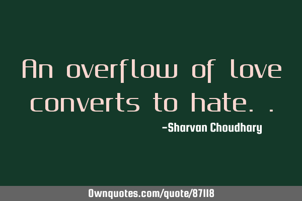 An overflow of love converts to