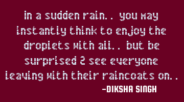 In a sudden rain.. you may instantly think to enjoy the droplets with all.. but be surprised 2 see