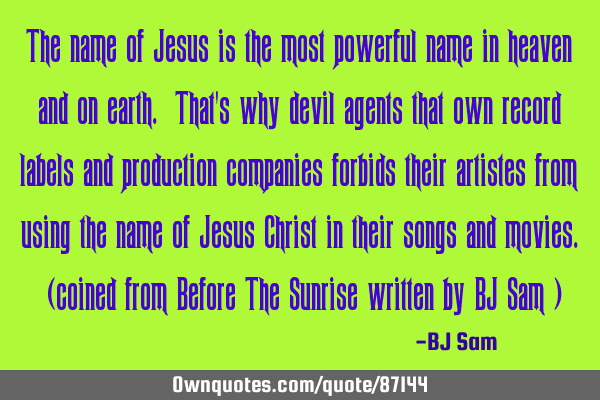 The name of Jesus is the most powerful name in heaven and on earth. That