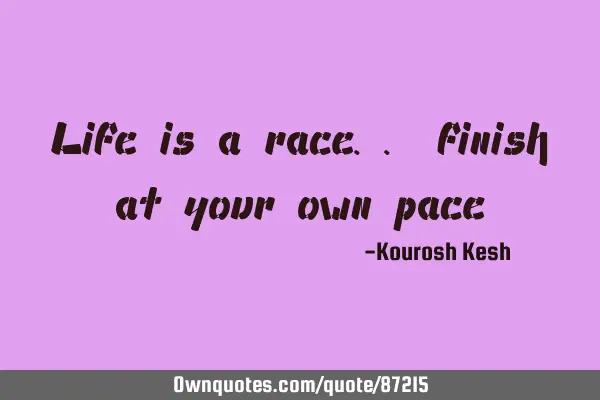 Life is a race.. finish at your own