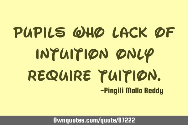 Pupils who lack of intuition only require