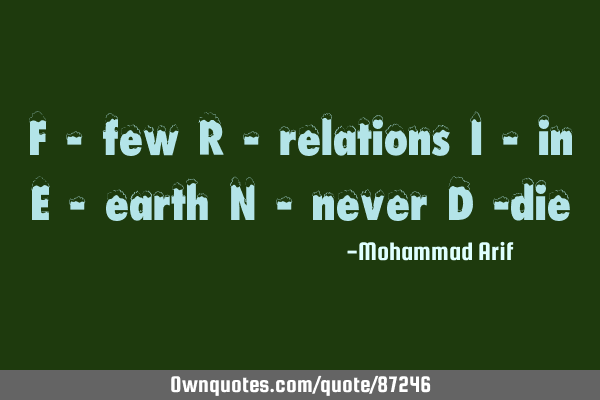 F - few R - relations I - in E - earth N - never D -