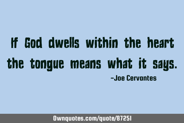 If God dwells within the heart the tongue means what it