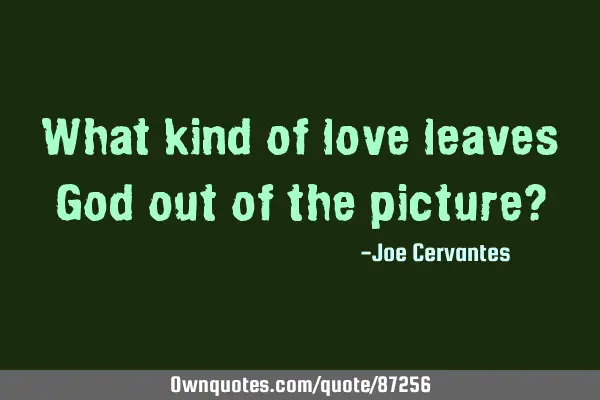 What kind of love leaves God out of the picture?