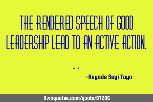 The rendered speech of good leadership lead to an active