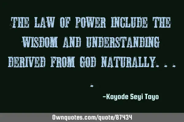 The law of power include the wisdom and understanding derived from god