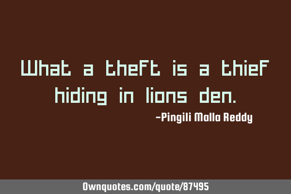 What a theft is a thief hiding in lions
