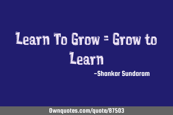 Learn To Grow = Grow to L