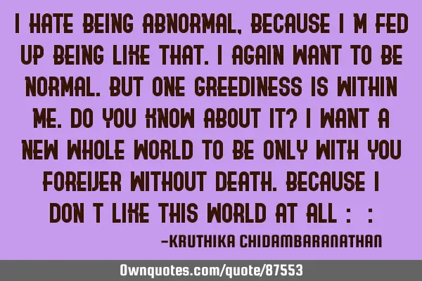 I hate being ABNORMAL,because I