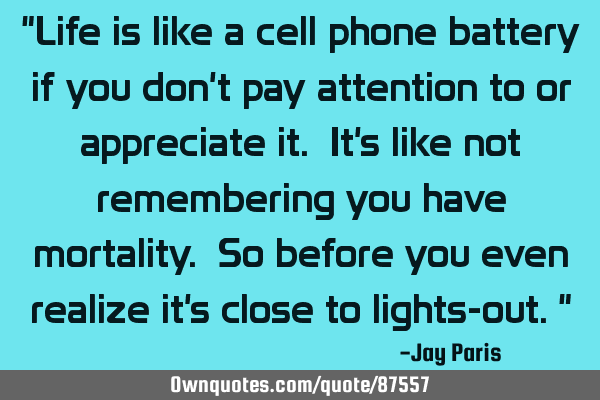 "Life is like a cell phone battery if you don
