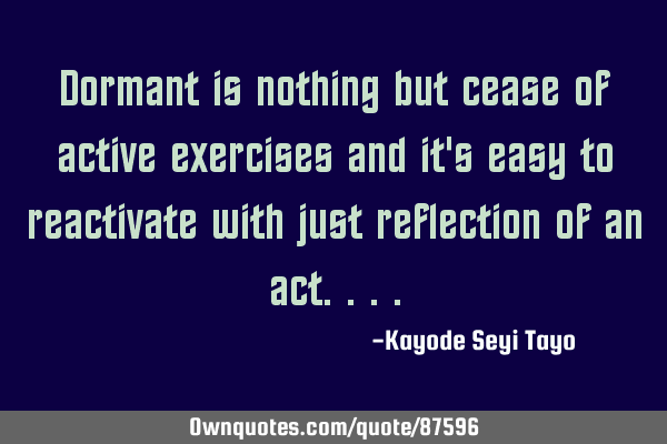Dormant is nothing but cease of active exercises and it