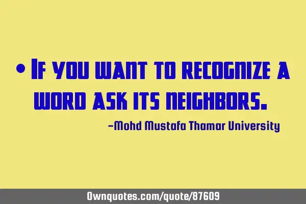 • If you want to recognize a word ask its neighbors.‎