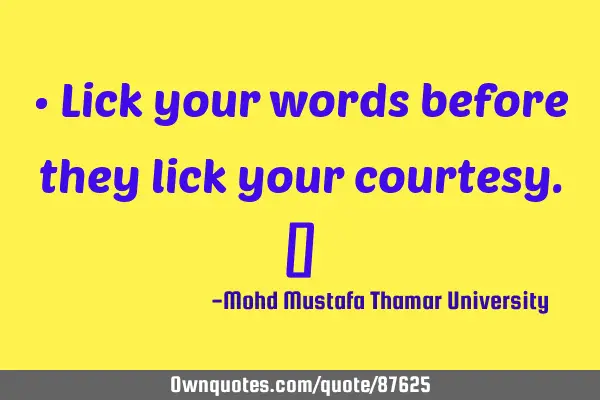 Lick your words before they lick your