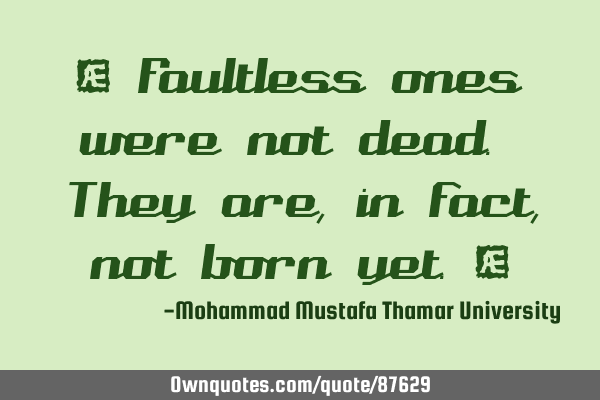 • Faultless ones were not dead. They are, in fact, not born yet.‎