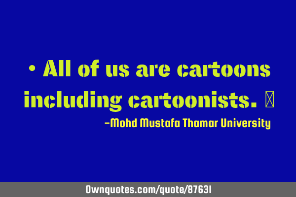 • All of us are cartoons including cartoonists.‎