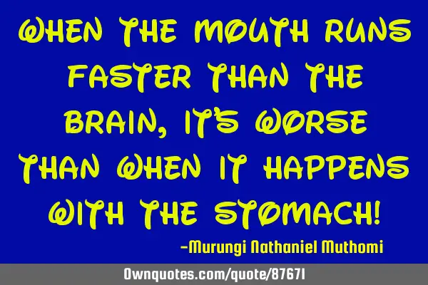 When the mouth runs faster than the brain, it