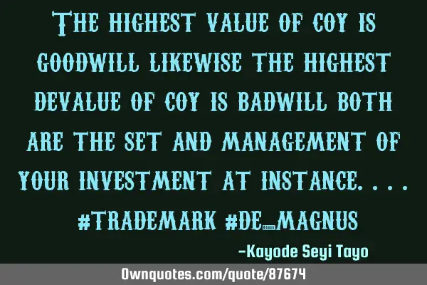 The highest value of coy is goodwill likewise the highest devalue of coy is badwill both are the