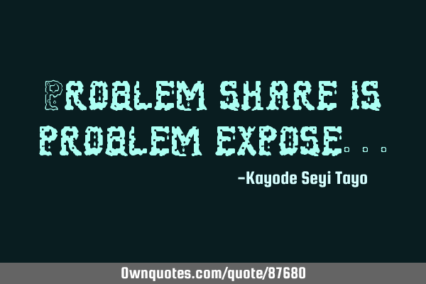 Problem share is problem