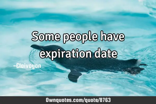 Some people have expiration