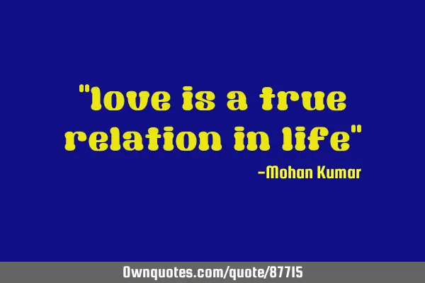 "love is a true relation in life"