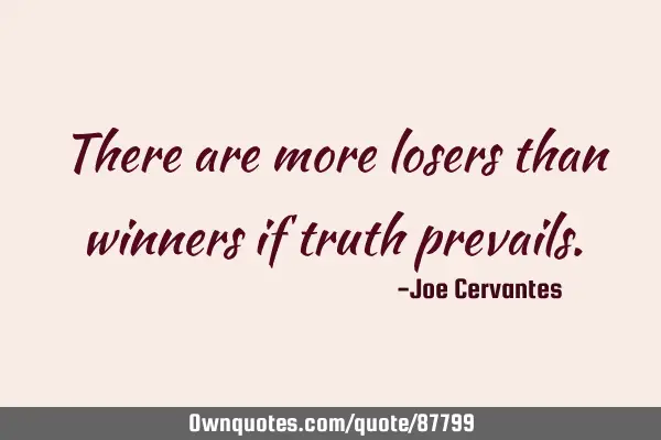 There are more losers than winners if truth