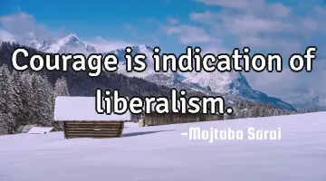 Courage is indication of liberalism.