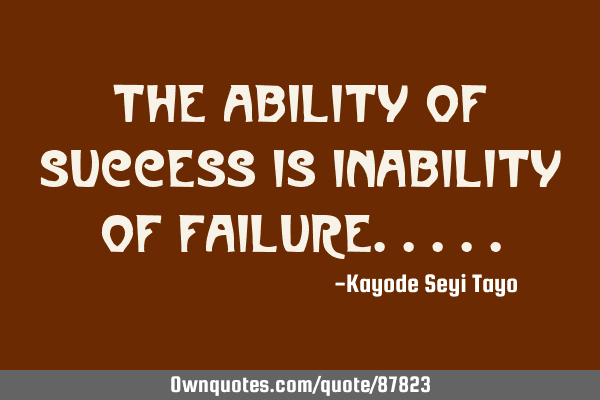The ability of success is inability of