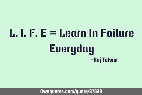 L.I.F.E = Learn In Failure E