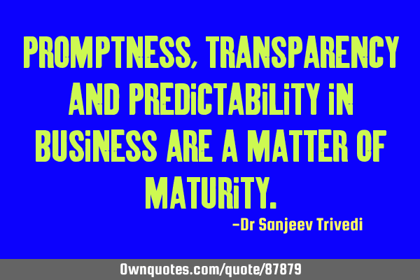 Promptness, transparency and predictability in business are a matter of