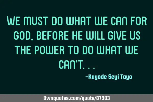 We must do what we can for God, before He will give us the power to do what we can