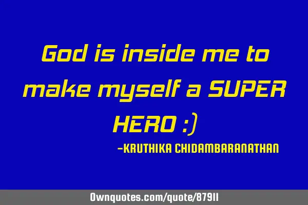God is inside me to make myself a SUPER HERO :)