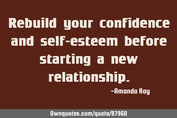 Rebuild your confidence and self-esteem before starting a new