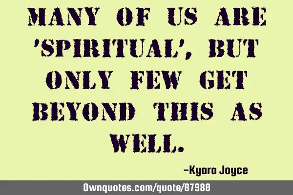 Many of us are ’spiritual’, but only few get beyond this as
