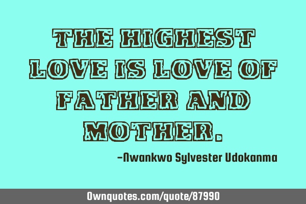 The highest love is love of father and
