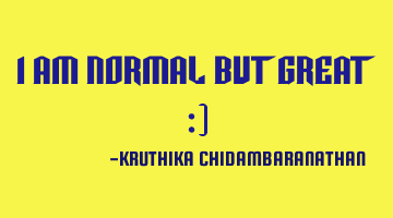 I am NORMAL but GREAT :)