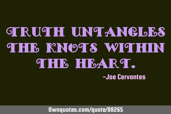 Truth untangles the knots within the